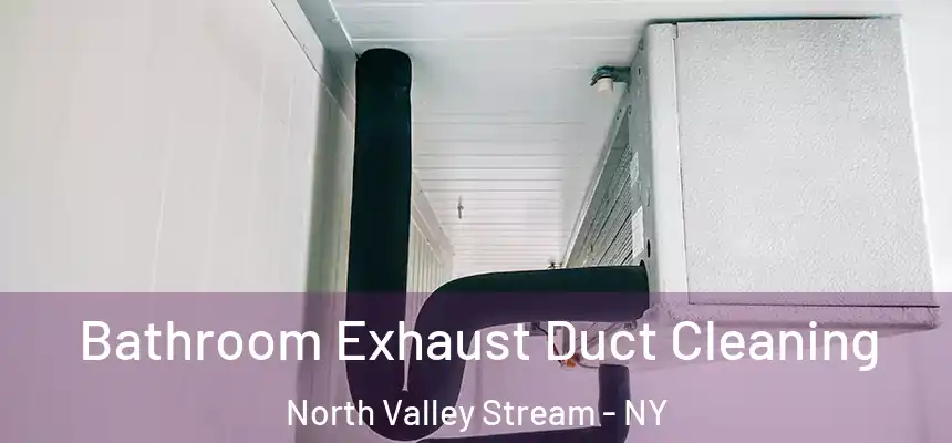  Bathroom Exhaust Duct Cleaning North Valley Stream - NY