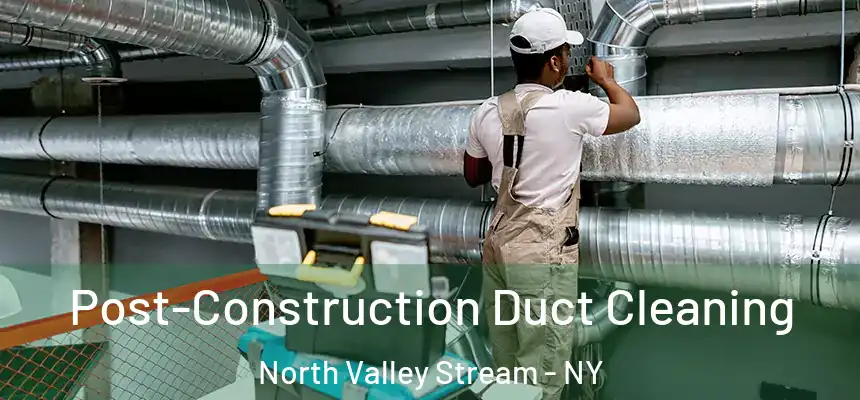  Post-Construction Duct Cleaning North Valley Stream - NY